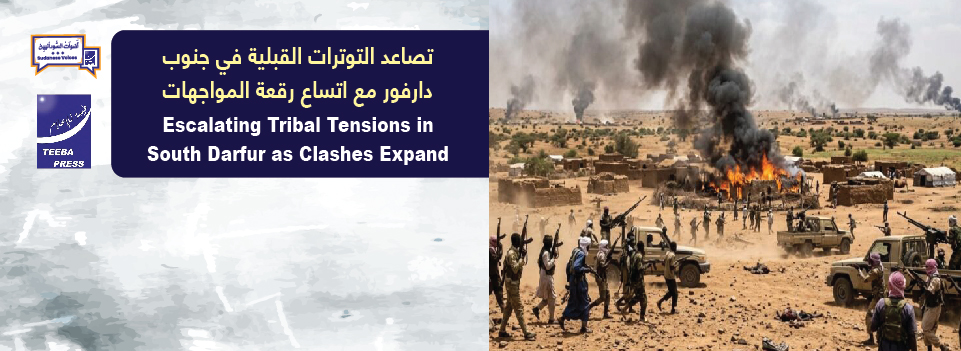 تصاعد التوترات القبلية في جنوب دارفور مع اتساع رقعة المواجهات     Escalating Tribal Tensions in South Darfur as Clashes Expand